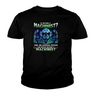 Skull Machinist Question How Long Does It Take An Average Person To Become A Machnist Youth T-shirt | Mazezy