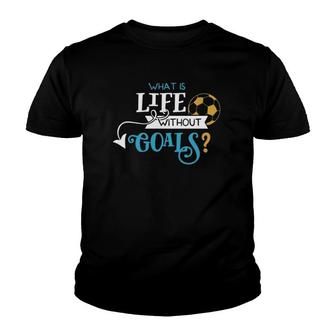 Soccer Design What Is Life Without Goals Youth T-shirt | Mazezy