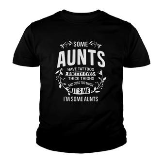 Some Aunts Have Tattoos Pretty Eyes Thick Thighs And Cuss Too Much It's Me I'm Some Aunts Flowers Youth T-shirt | Mazezy
