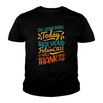 Something Today That Your Future Will Thank You For Youth T-shirt | Mazezy