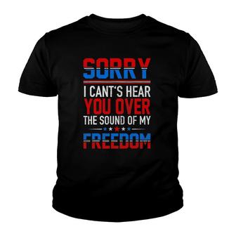 Sorry I Can't Hear You Over The Sound Of My Freedom July 4Th Youth T-shirt