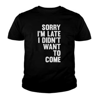Sorry I'm Late I Didn't Want To Come Sarcastic Funny Youth T-shirt | Mazezy