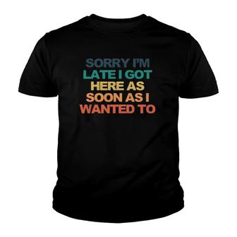 Sorry I'm Late I Got Here As Soon As I Wanted To Funny Saying Youth T-shirt | Mazezy