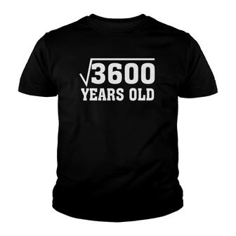 Square Root Of 3600 Funny 60 Years Old 60Th Birthday Youth T-shirt | Mazezy