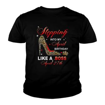 Stepping Into My April 27Th Birthday Like A Boss Youth T-shirt - Thegiftio UK