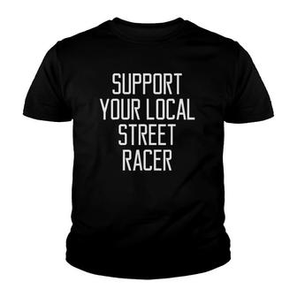 Support Your Local Street Racer Funny Slogan Humor Youth T-shirt | Mazezy