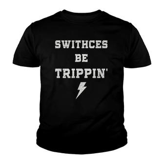 Switches Be Trippin Funny Electrician Humor Work Gifts Dad Youth T-shirt | Mazezy
