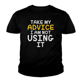 Take My Advice I Am Not Using It Funny Saying Youth T-shirt | Mazezy