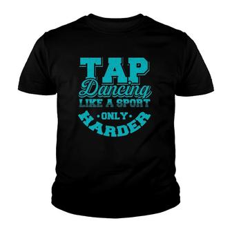 Tap Dancing Like A Sport Only Harder Dancers Gift Youth T-shirt | Mazezy