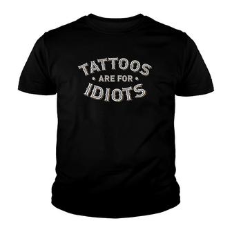 Tattoos Are For Idiots Funny Ironic Sarcastic Slogan Youth T-shirt | Mazezy AU