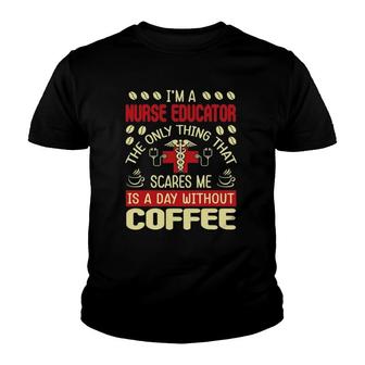 That Scares Me Is A Day Without Coffee Nurse Educator Youth T-shirt | Mazezy