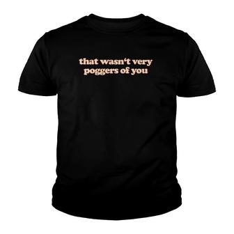 That Wasn't Very Poggers Of You Youth T-shirt | Mazezy CA