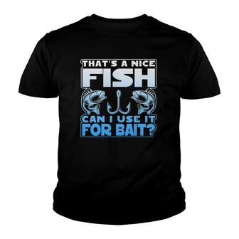 That's A Nice Fish Can I Use It For Bait Youth T-shirt | Mazezy
