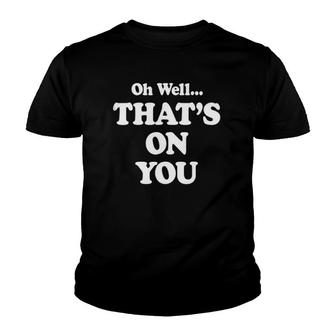 That's On You Funny Youth T-shirt | Mazezy