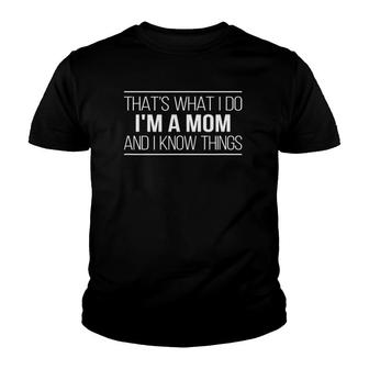 That's What I Do I'm A Mom And I Know Things Youth T-shirt | Mazezy