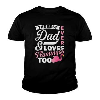The Best Dad Ever & Loves Flamingos Too Father's Day Gift Tee Youth T-shirt | Mazezy