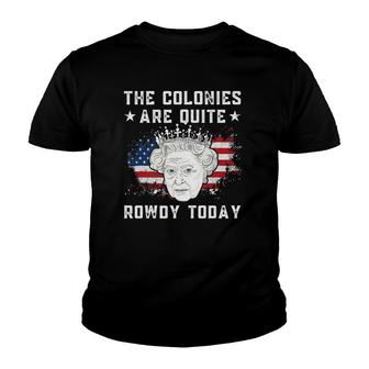 The Colonies Are Quite Rowdy Today Funny 4Th Of July Youth T-shirt | Mazezy