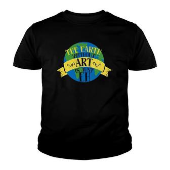 The Earth Without Art Is Just Eh Gift For Art Teachers Youth T-shirt | Mazezy