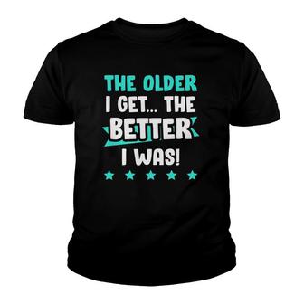The Older I Get The Better I Was Funny Old Age Youth T-shirt | Mazezy