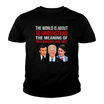 The World Is About To Understand The Meaning Of Weak Men Create Hard Times Youth T-shirt | Mazezy