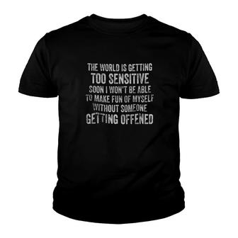 The World Is Getting Too Sensitive Soon I Won't Be Able To Make Fun Of Myself Without Someone Getting Offended Youth T-shirt | Mazezy