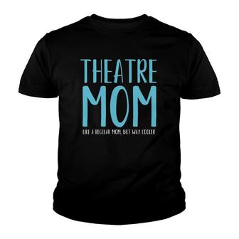 Theatre Mom Like A Regular Mom But Way Cooler Youth T-shirt - Thegiftio UK