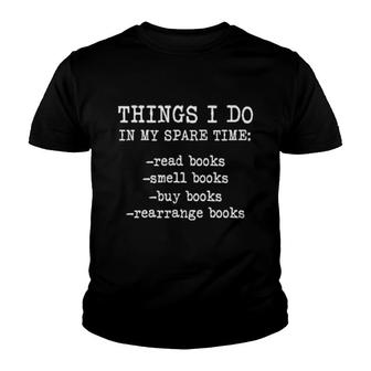 Things I Do In My Spare Time Read Books Smell Books Buy Books Rearrange Books 2022 Youth T-shirt - Thegiftio UK