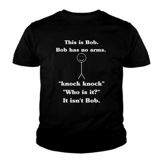This Is Bob Bob Has No Arms Knock Knock Who Is It Youth T-shirt | Mazezy