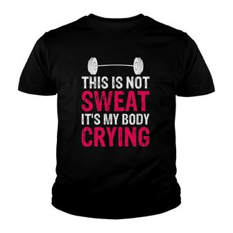 This Is Not Sweat Its My Body Crying - Workout Gym Youth T-shirt - Thegiftio UK