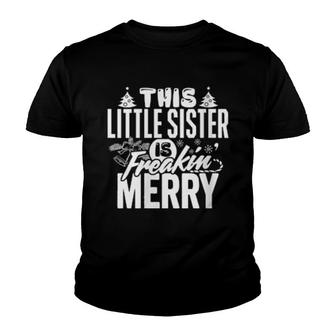 This Little Sister Freakin Merry Christmas Matching Family Youth T-shirt | Mazezy