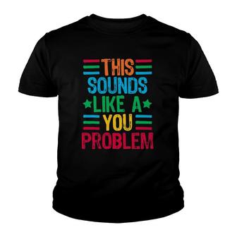 This Sounds Like A You Problem Youth T-shirt | Mazezy DE