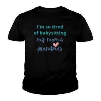 Tired Of Babysitting My Mom's Grandkids Mother's Day Youth T-shirt | Mazezy