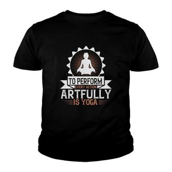 To Perform Every Action Artfully Is Yoga Youth T-shirt | Mazezy