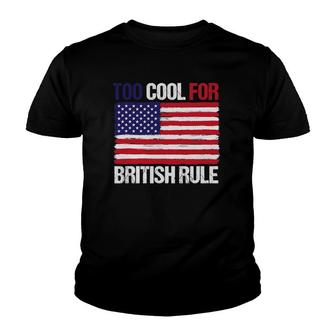 Too Cool For British Rule American Flag Fourth 4Th Of July Youth T-shirt | Mazezy