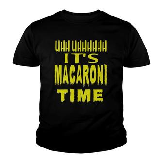 Uhh Uhhhhh It's Macaroni Time Youth T-shirt | Mazezy