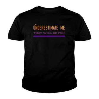 Underestimate Me That Will Be Fun Design Youth T-shirt | Mazezy