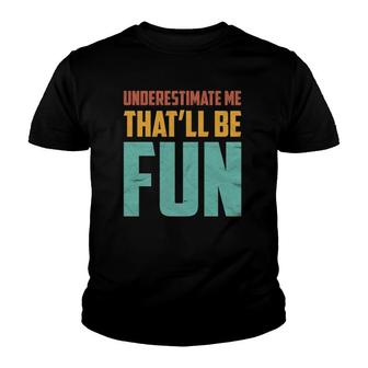 Underestimate Me That'll Be Fun Funny Sarcastic Gift Idea Youth T-shirt | Mazezy