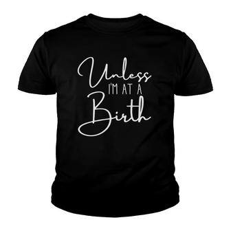 Unless I'm At A Birth Gifts For Doula Midwife Women Youth T-shirt | Mazezy