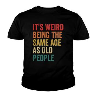 Vintage It's Weird Being The Same Age As Old People Funny Youth T-shirt | Mazezy