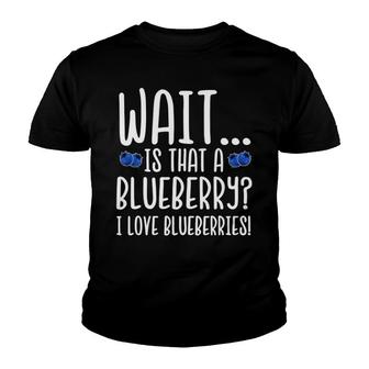 Wait Is That A Blueberry I Love Blueberries Youth T-shirt | Mazezy