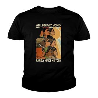 Well Behaved Women Rarely Make History World Female Feminist Youth T-shirt | Mazezy