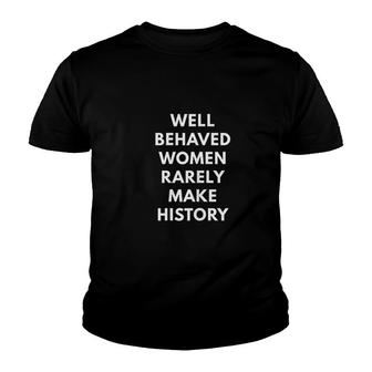 Well Behaved Women Rarely Make History Youth T-shirt | Mazezy