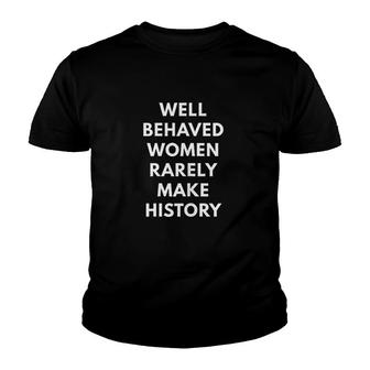 Well Behaved Women Rarely Make History Youth T-shirt | Mazezy