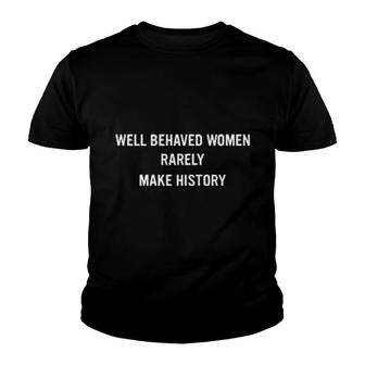 Well Behaved Women Rarely Make History Youth T-shirt | Mazezy