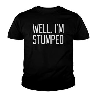Well, I'm Stumped Funny Sarcasm Slogan Quote Youth T-shirt | Mazezy