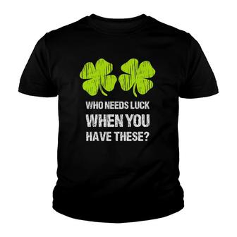 Who Needs Luck When You Have These St Patrick's Day Youth T-shirt | Mazezy