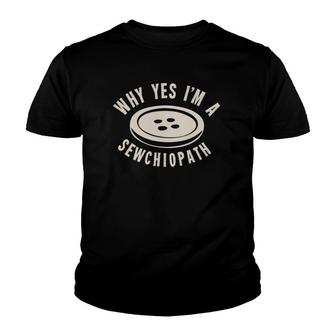 Why Yes I'm A Sewchiopath Youth T-shirt | Mazezy