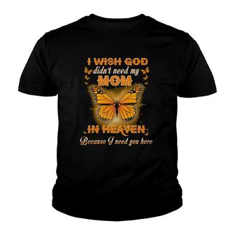 Wish God Didn't Need My Mom In Heaven Because I Need Her Youth T-shirt | Mazezy