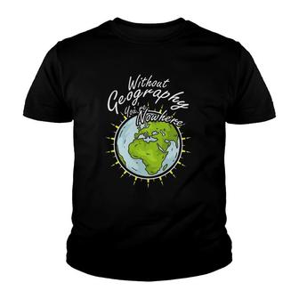 Without Geography You Are Nowhere Youth T-shirt | Mazezy