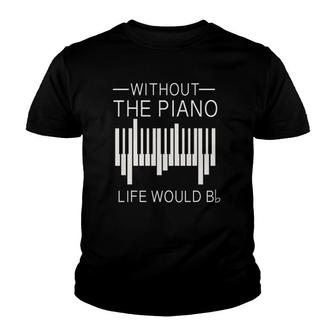Without The Piano Life Would B Flat Funny For Piano Lover Youth T-shirt | Mazezy